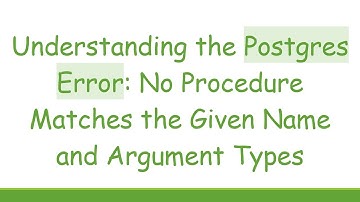 Understanding the Postgres Error: No Procedure Matches the Given Name and Argument Types