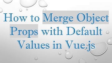 How to Merge Object Props with Default Values in Vue.js