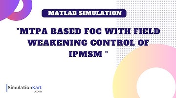 MTPA based FOC with Field Weakening Control of Interior PMSM | MATLAB Simulation