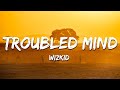 Wizkid Troubled Mind Lyrics Wizkid Troubled Mind Lyrics