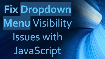 Fix Dropdown Menu Visibility Issues with JavaScript