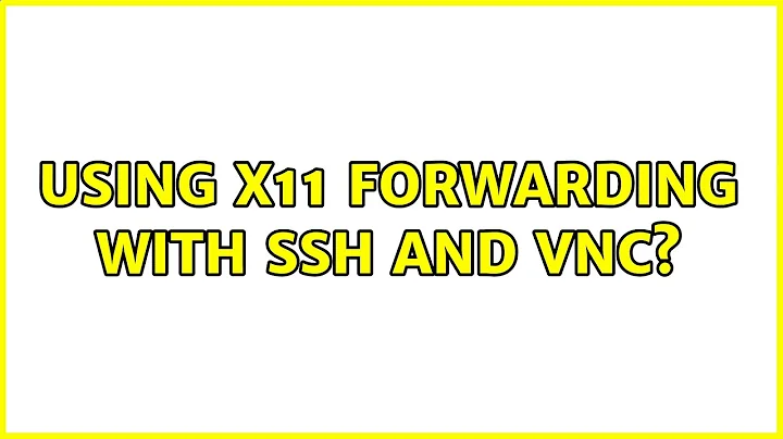 Ubuntu: Using x11 forwarding with ssh and vnc? (2 Solutions!!)