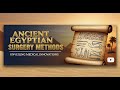 What I Learned from Studying Ancient Egyptian Surgery Methods