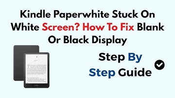 Kindle Paperwhite Stuck On White Screen? How To Fix Blank Or Black Display