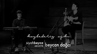 beycan dağcı - kaybederiz aşkı (SiyahBeyaz Akustik)