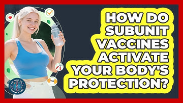 How Do Subunit Vaccines Activate Your Body
