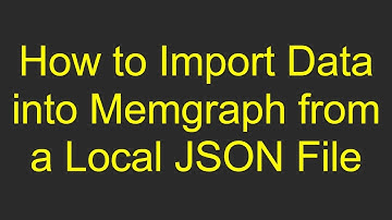 How to Import Data into Memgraph from a Local JSON File