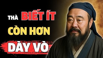 CỔ NHÂN DẠY - THÀ BIẾT ÍT CÒN HƠN DẠY VÒ | TRIẾT LÝ CỐ NHÂN