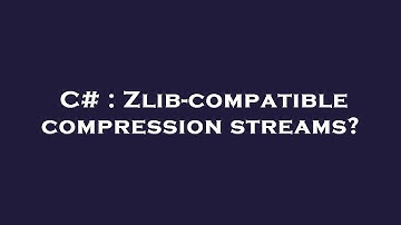 C# : Zlib-compatible compression streams?