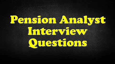 Pension Analyst Interview Questions - DayDayNews