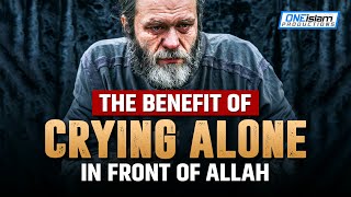 THE BENEFIT OF CRYING ALONE IN FRONT OF ALLAH | VERY POWERFUL