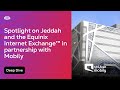 Spotlight on Jeddah and the Equinix Internet Exchange™ In Partnership with Mobily