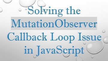 Solving the MutationObserver Callback Loop Issue in JavaScript