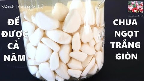 Cách làm Tỏi ngâm Giấm trắng Giòn để cả 2 đến 3 Năm không bị hư ❗❗ pickled garlic by Vanh Khuyen