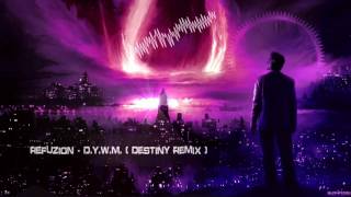 Refuzion - D.Y.W.M. (Destiny Remix) [Hq Free]
