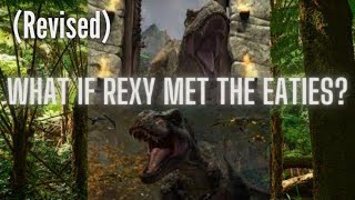 What if Rexy Met the Eaties? (Revised)