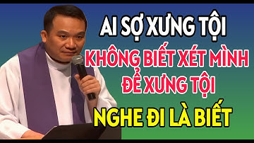AI SỢ XƯNG TỘI VÌ KHÔNG BIẾT XÉT MÌNH ĐỂ XƯNG TỘI THẾ NÀO. BÀI GIẢNG HAY NHẤT CỦA CHA NGUYỄN SANG