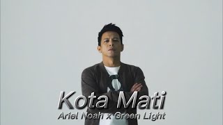 Kota Mati | ARIEL NOAH X GREEN LIGHT