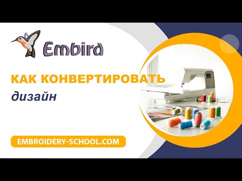 Уроки Embird. Как конвертировать дизайн в нужный формат.