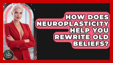 How Does Neuroplasticity Help You Rewrite Old Beliefs? - The Life Coach Expert