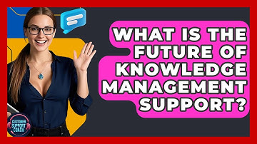 What Is The Future Of Knowledge Management Support? - Customer Support Coach