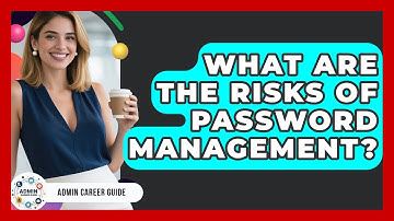 What Are The Risks Of Password Management? - Admin Career Guide