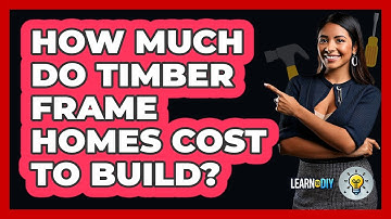 How Much Do Timber Frame Homes Cost To Build? - LearnToDIY360.com