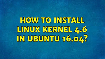 Ubuntu: How to Install Linux Kernel 4.6 in Ubuntu 16.04? (2 Solutions!!)