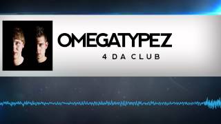 Omegatypez - 4 Da Club (HQ Preview)