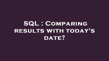SQL : Comparing results with today