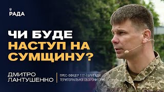 Чи буде наступ на Сумщину? Військовий про загрози та готовність до оборони | Дмитро Лантушенко