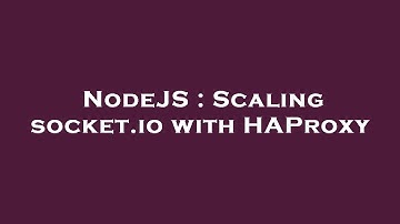 NodeJS : Scaling socket.io with HAProxy
