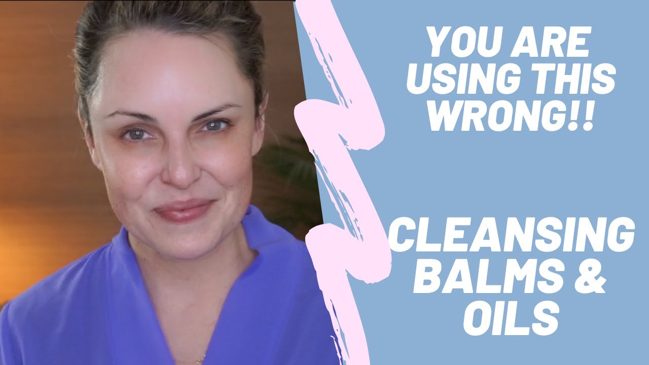 YOU ARE USING THIS WRONG  Properly use cleansing balms  oils