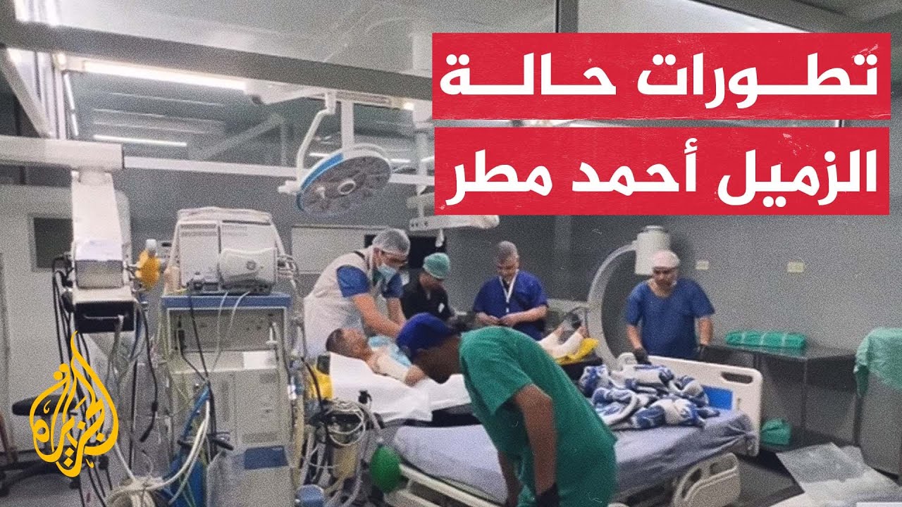 تطورات الحالة الصحية للزميل أحمد مطر مصور قناة الجزيرة بغزة