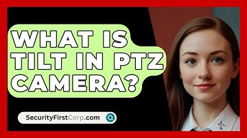 What Is Tilt In PTZ Camera? - SecurityFirstCorp.com