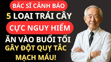 Bác sĩ cảnh báo: 5 loại trái cây “độc” ăn buổi tối dễ gây đột quỵ!
