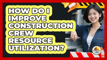How Do I Improve Construction Crew Resource Utilization?