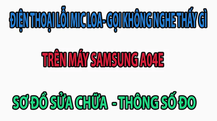 ĐIỆN THOẠI NGHE GỌI KHÔNG THẤY GÌ - SƠ ĐỒ SỬA CHỮA LOA MIC SAMSUNG A04E