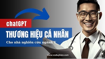 chatGPT giúp xây dựng thương thiệu cho nhà nghiên cứu ngành Y | TS.BS.Vũ Duy Kiên