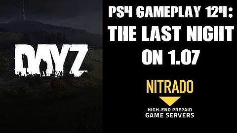 DAYZ PS4 Gameplay Part 124: The Last Night On 1.07 (Nitrado Private Server)
