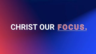 Christ Our Focus || Sunday Service || 5/29/22