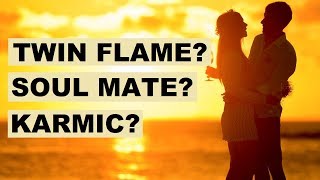 Twin Flame, Soul Mate or Karmic? How Do I Know? 🤔