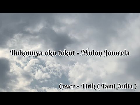 BUKANNYA AKU TAKUT - MULAN JAMEELA | Cover + Lirik (Tami Aulia)