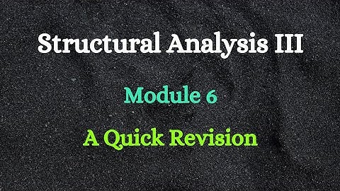 SA III (Structural Analysis III) - Module 6 - A Quick Revision