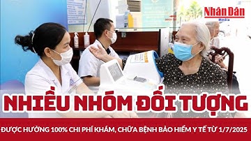 Nhiều nhóm đối tượng được hưởng 100% chi phí khám, chữa bệnh bảo hiểm y tế từ 1/7/2025 |Báo Nhân Dân