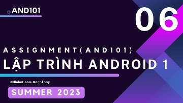 KỲ SUMMER 2023 - Hướng dẫn thực hiện Assignment - Lập trình Android 1 (AND101) - Phần 06