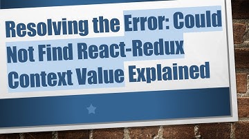 Resolving the Error: Could Not Find React-Redux Context Value Explained