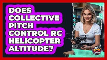Does Collective Pitch Control RC Helicopter Altitude? - RC Toy Central