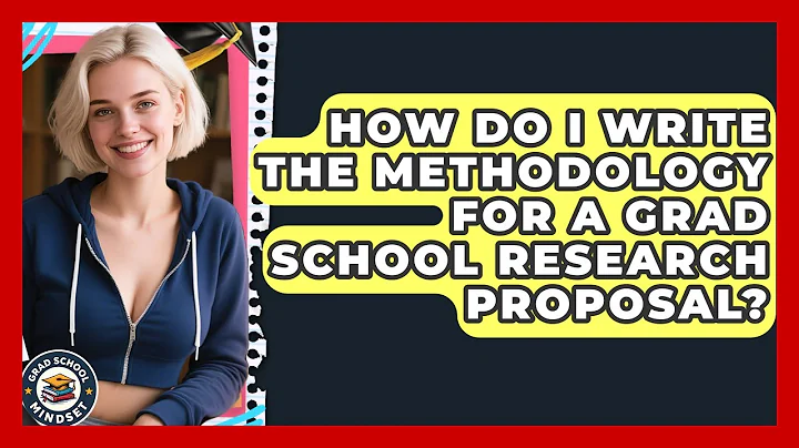 How Do I Write The Methodology For A Grad School Research Proposal? - Grad School Mindset