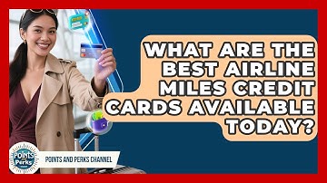 What Are the Best Airline Miles Credit Cards Available Today? | Points and Perks Channel News